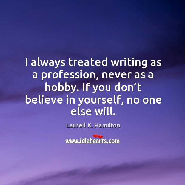 I always treated writing as a profession, never as a hobby. Laurell K. Hamilton Picture Quote