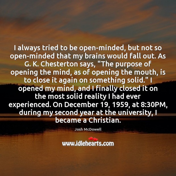 I always tried to be open-minded, but not so open-minded that my Josh McDowell Picture Quote