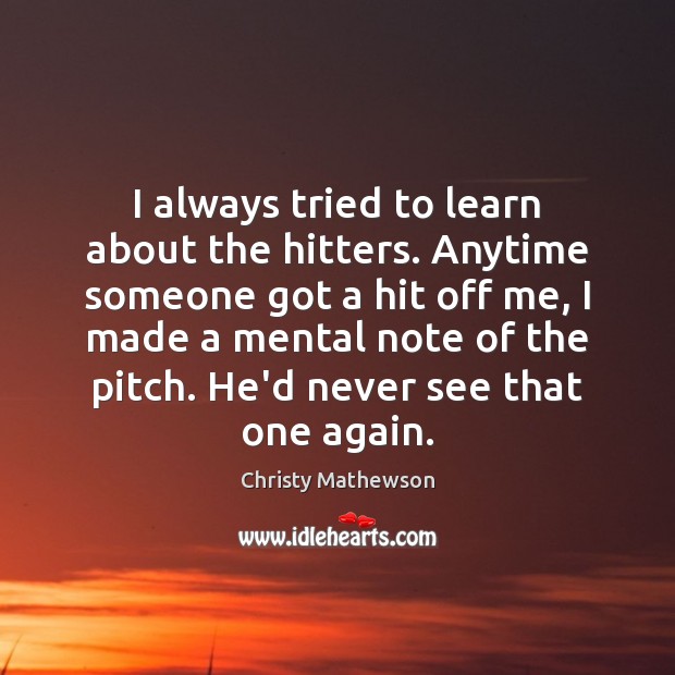 I always tried to learn about the hitters. Anytime someone got a Image