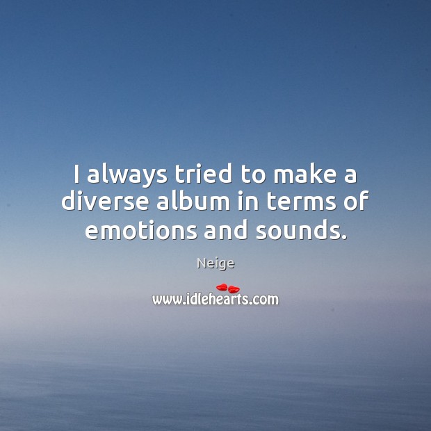 I always tried to make a diverse album in terms of emotions and sounds. Neige Picture Quote