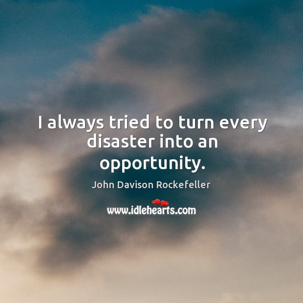 I always tried to turn every disaster into an opportunity. John Davison Rockefeller Picture Quote