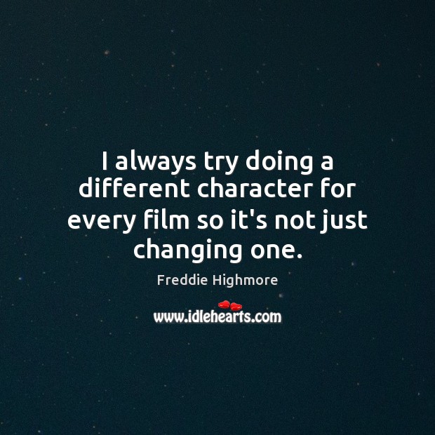 I always try doing a different character for every film so it’s not just changing one. Freddie Highmore Picture Quote