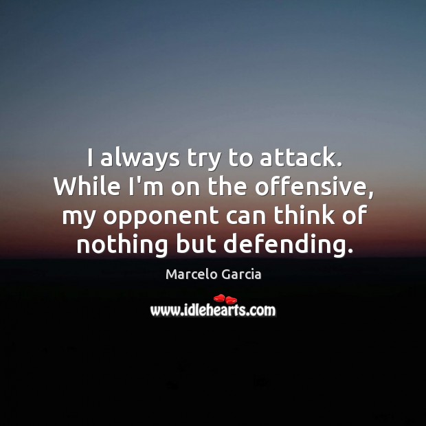 I always try to attack. While I’m on the offensive, my opponent Offensive Quotes Image