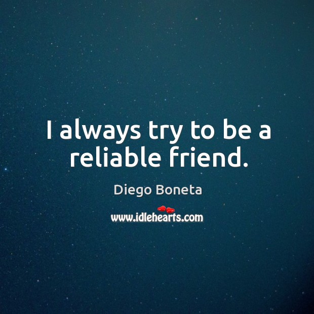I always try to be a reliable friend. Diego Boneta Picture Quote