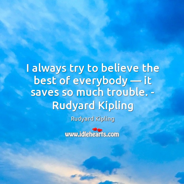 I always try to believe the best of everybody — it saves so much trouble. Image