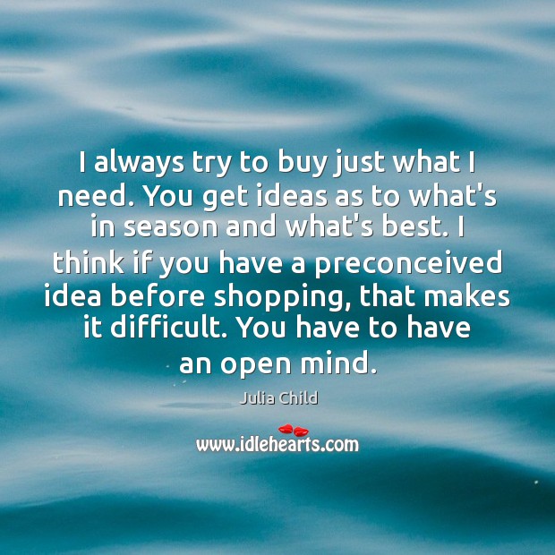 I always try to buy just what I need. You get ideas Image