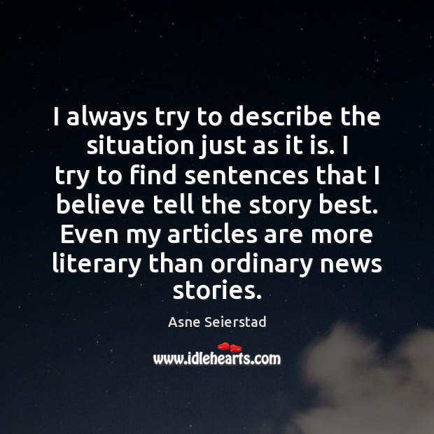 I always try to describe the situation just as it is. I Asne Seierstad Picture Quote