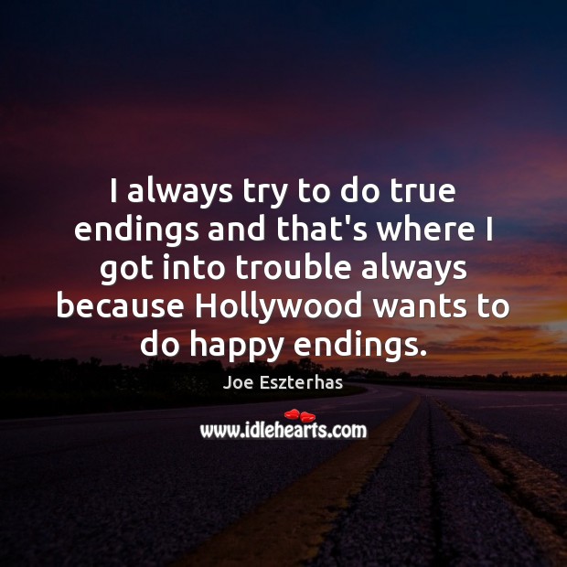 I always try to do true endings and that’s where I got Joe Eszterhas Picture Quote