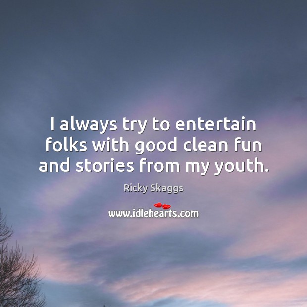 I always try to entertain folks with good clean fun and stories from my youth. Ricky Skaggs Picture Quote