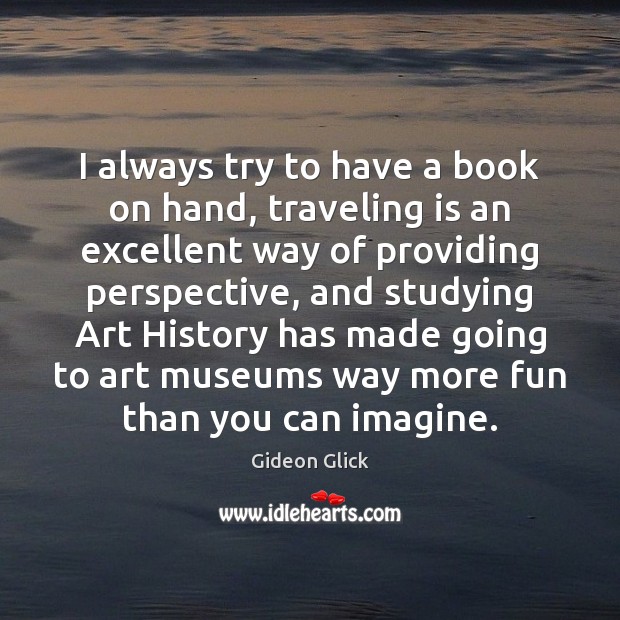 I always try to have a book on hand, traveling is an Gideon Glick Picture Quote