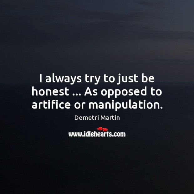 I always try to just be honest … As opposed to artifice or manipulation. Honesty Quotes Image