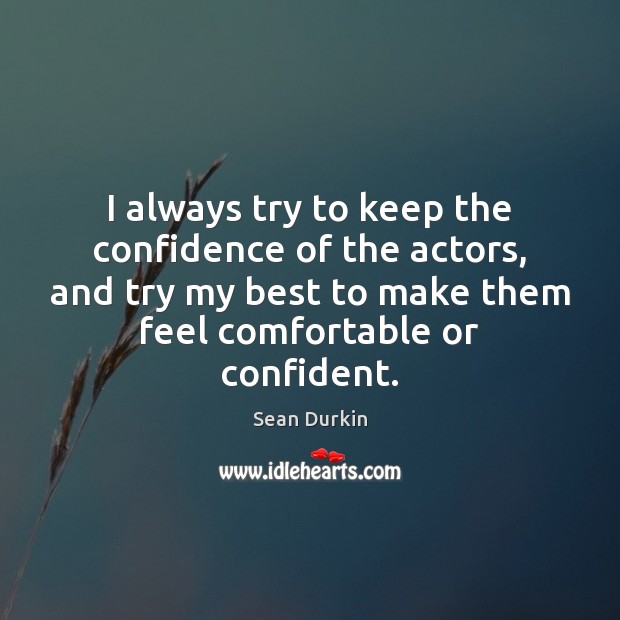 I always try to keep the confidence of the actors, and try Sean Durkin Picture Quote