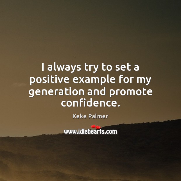 I always try to set a positive example for my generation and promote confidence. Keke Palmer Picture Quote