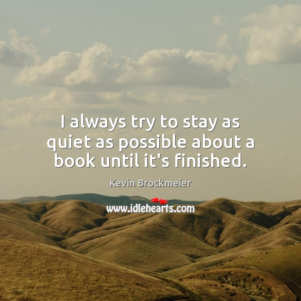 I always try to stay as quiet as possible about a book until it’s finished. Kevin Brockmeier Picture Quote
