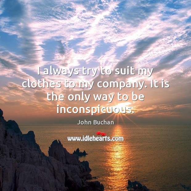 I always try to suit my clothes to my company. It is the only way to be inconspicuous. Image