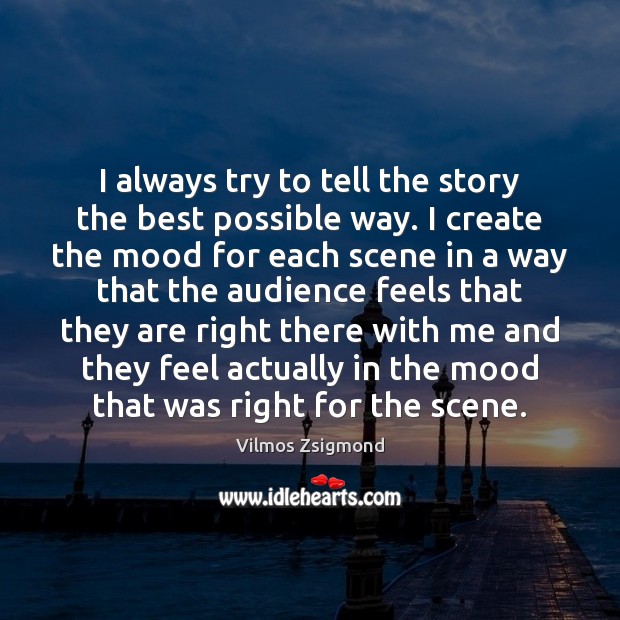 I always try to tell the story the best possible way. I Vilmos Zsigmond Picture Quote
