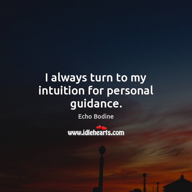 I always turn to my intuition for personal guidance. Echo Bodine Picture Quote