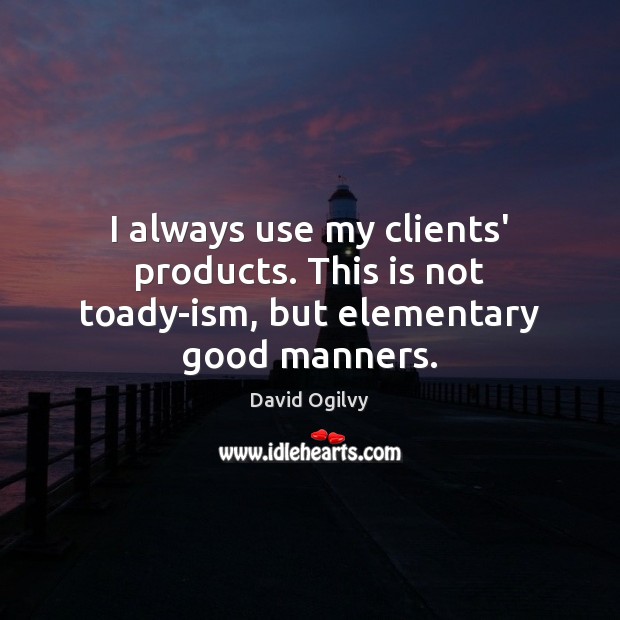 I always use my clients’ products. This is not toady-ism, but elementary good manners. Image