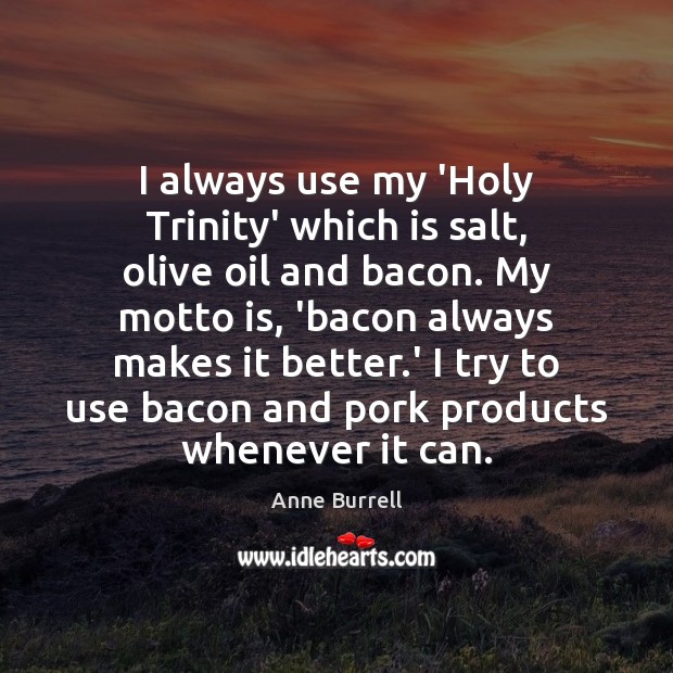 I always use my ‘Holy Trinity’ which is salt, olive oil and Image