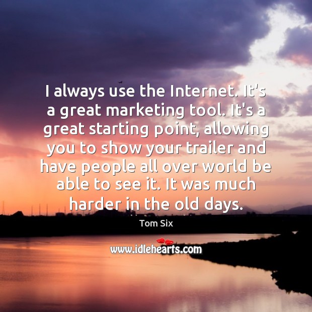 I always use the Internet. It’s a great marketing tool. It’s a Image