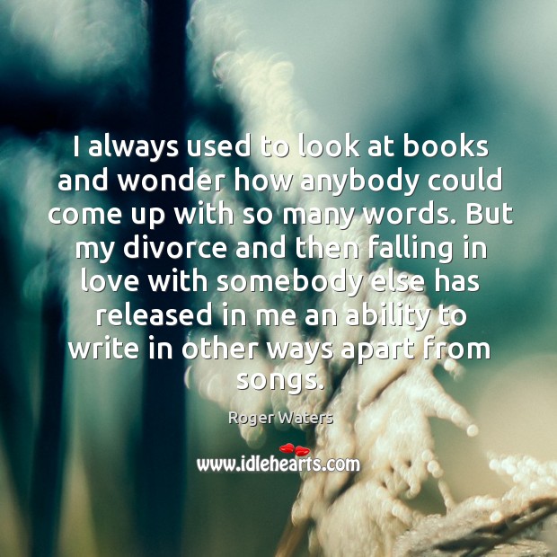 I always used to look at books and wonder how anybody could come up with so many words. Image