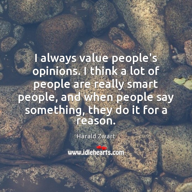 I always value people’s opinions. I think a lot of people are Harald Zwart Picture Quote