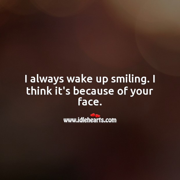 I always wake up smiling. I think it’s because of your face. Cute Love Quotes Image