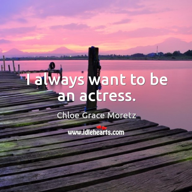 I always want to be an actress. Image