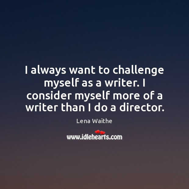 I always want to challenge myself as a writer. I consider myself Image