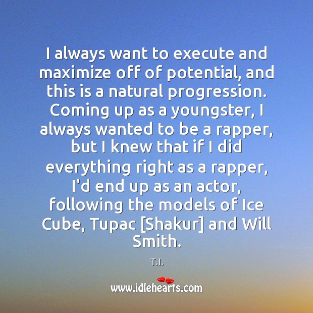 I always want to execute and maximize off of potential, and this T.I. Picture Quote