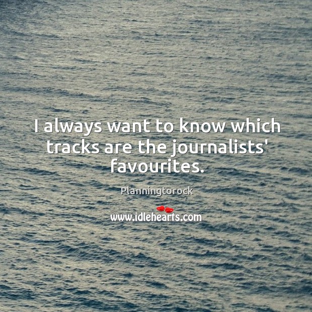 I always want to know which tracks are the journalists’ favourites. Image