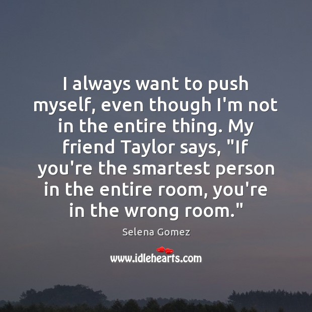 I always want to push myself, even though I’m not in the Selena Gomez Picture Quote