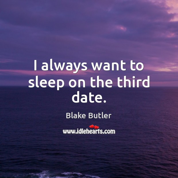 I always want to sleep on the third date. Image