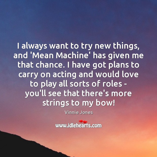 I always want to try new things, and ‘Mean Machine’ has given Vinnie Jones Picture Quote
