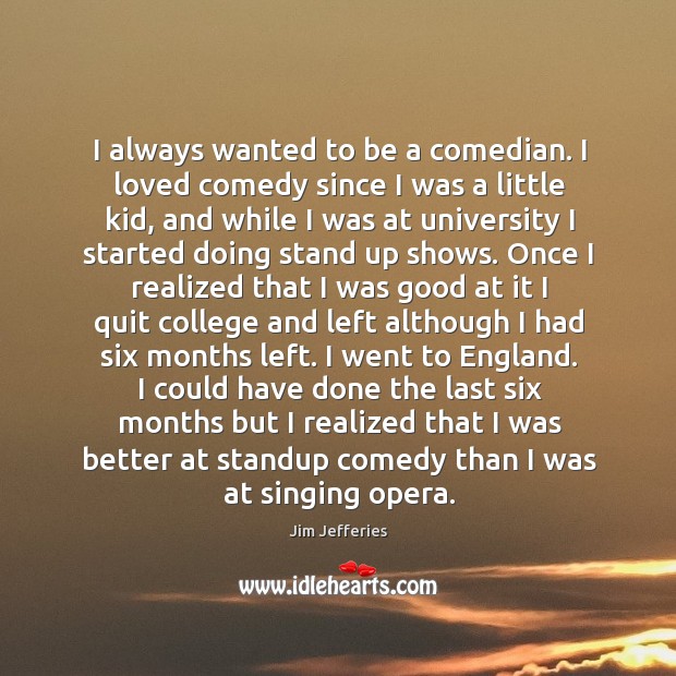 I always wanted to be a comedian. I loved comedy since I Jim Jefferies Picture Quote