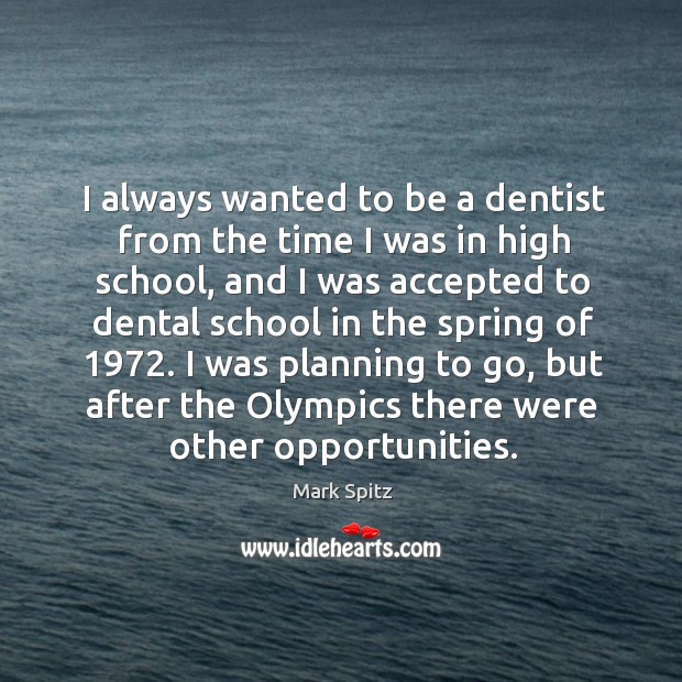 I always wanted to be a dentist from the time I was in high school, and I was accepted to dental Spring Quotes Image
