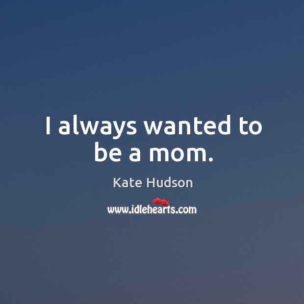 I always wanted to be a mom. Image