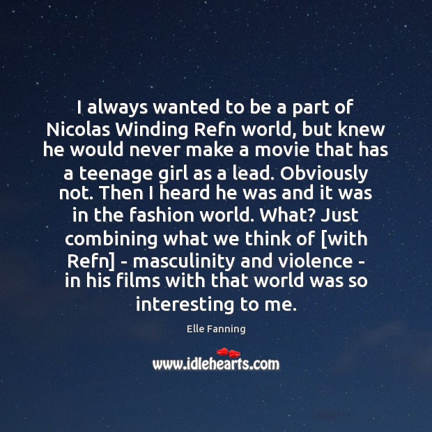 I always wanted to be a part of Nicolas Winding Refn world, Elle Fanning Picture Quote