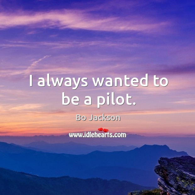 I always wanted to be a pilot. Bo Jackson Picture Quote