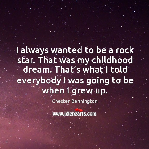 I always wanted to be a rock star. That was my childhood dream. Chester Bennington Picture Quote