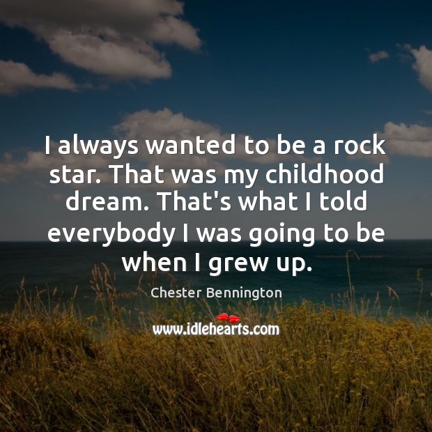 I always wanted to be a rock star. That was my childhood Chester Bennington Picture Quote