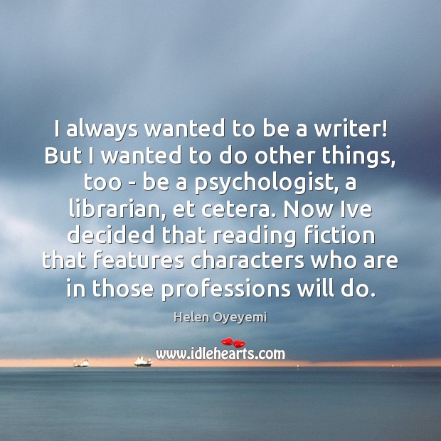 I always wanted to be a writer! But I wanted to do Helen Oyeyemi Picture Quote