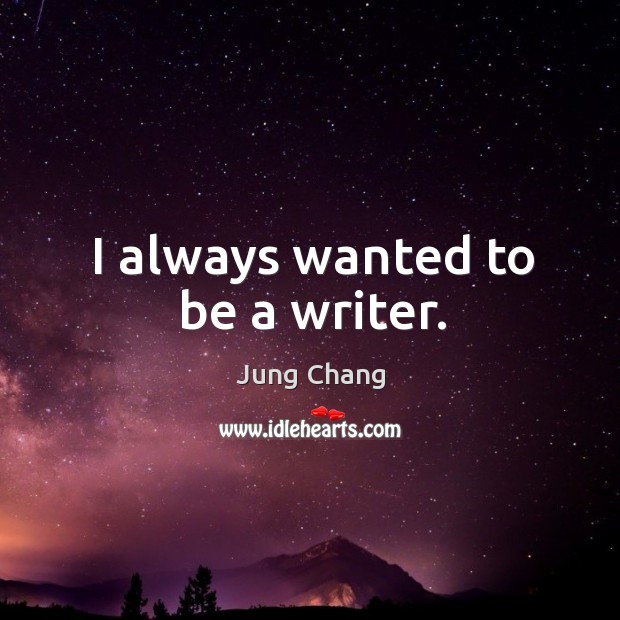 I always wanted to be a writer. Image