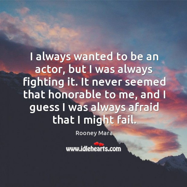 I always wanted to be an actor, but I was always fighting it. Rooney Mara Picture Quote
