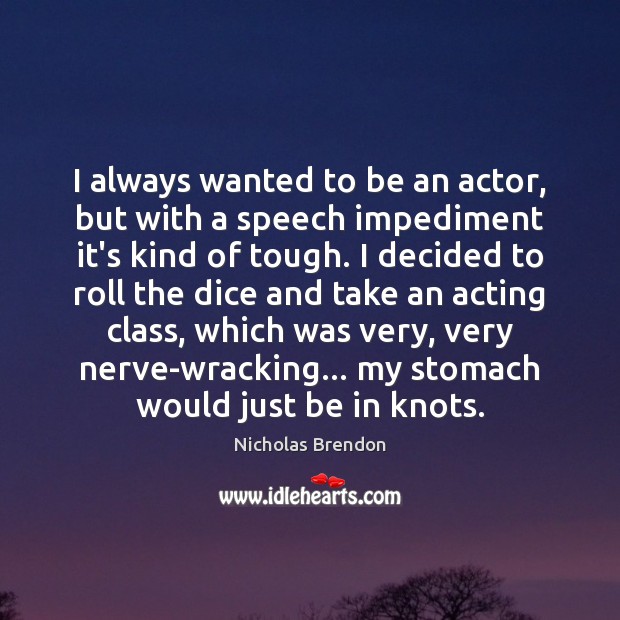 I always wanted to be an actor, but with a speech impediment Image