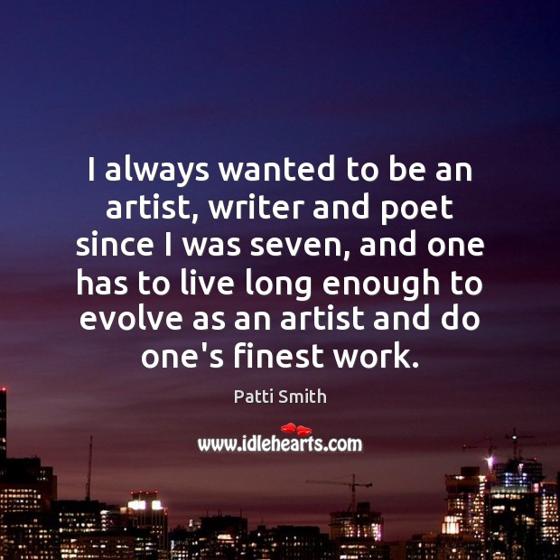 I always wanted to be an artist, writer and poet since I Patti Smith Picture Quote