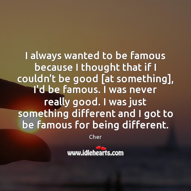 I always wanted to be famous because I thought that if I Image