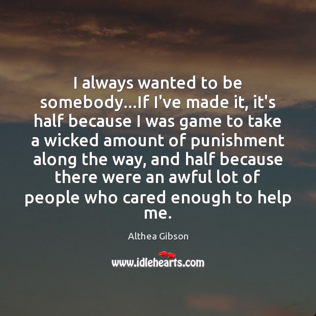 I always wanted to be somebody…If I’ve made it, it’s half Image
