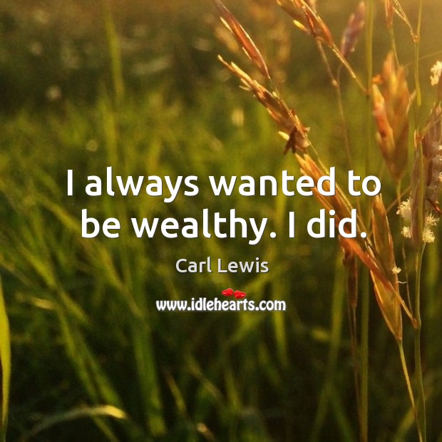 I always wanted to be wealthy. I did. Carl Lewis Picture Quote