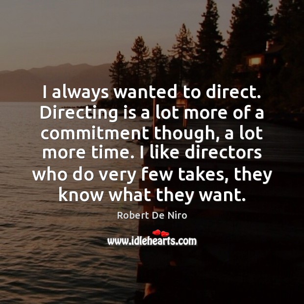 I always wanted to direct. Directing is a lot more of a Robert De Niro Picture Quote